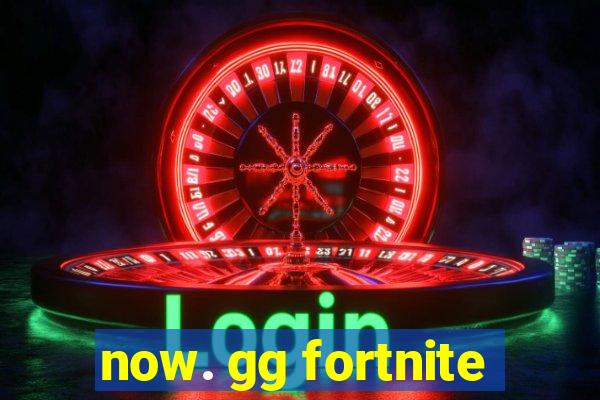 now. gg fortnite